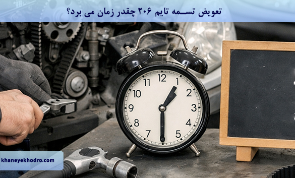 تعویض تسمه تایم ۲۰۶ چقدر زمان می برد؟